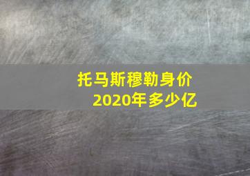 托马斯穆勒身价2020年多少亿