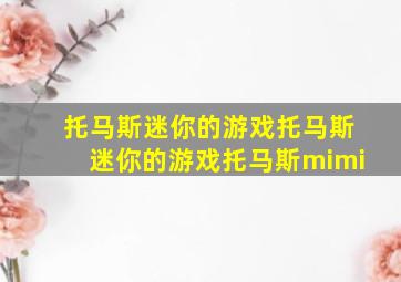 托马斯迷你的游戏托马斯迷你的游戏托马斯mimi