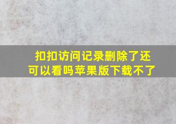 扣扣访问记录删除了还可以看吗苹果版下载不了