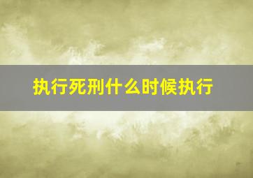 执行死刑什么时候执行