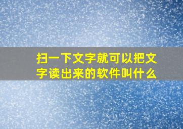 扫一下文字就可以把文字读出来的软件叫什么