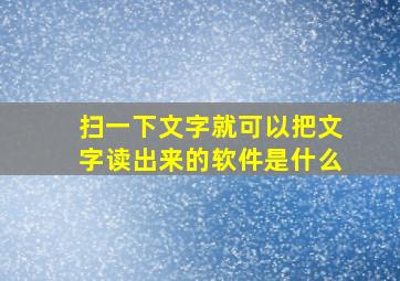 扫一下文字就可以把文字读出来的软件是什么