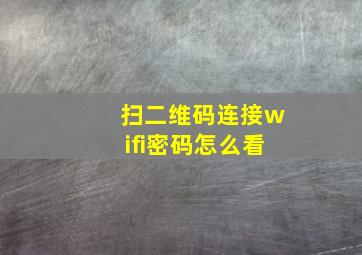 扫二维码连接wifi密码怎么看