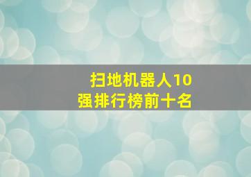 扫地机器人10强排行榜前十名