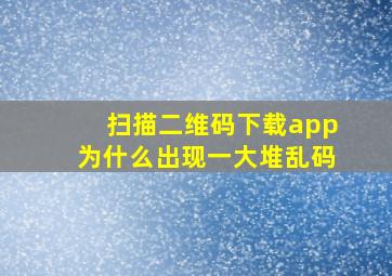 扫描二维码下载app为什么出现一大堆乱码