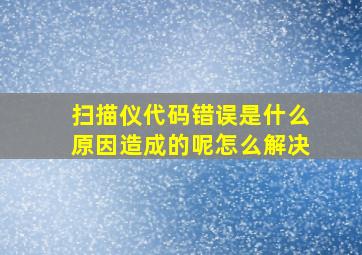 扫描仪代码错误是什么原因造成的呢怎么解决