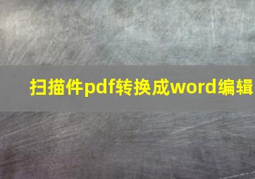 扫描件pdf转换成word编辑