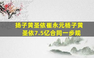 扬子黄圣依崔永元杨子黄圣依7.5亿合同一步规