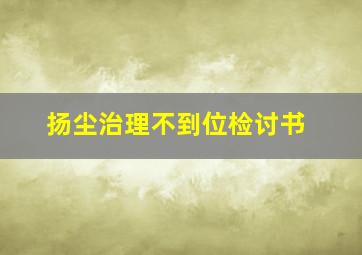 扬尘治理不到位检讨书