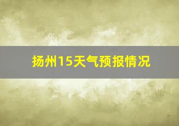 扬州15天气预报情况