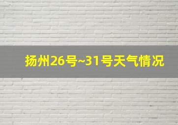 扬州26号~31号天气情况