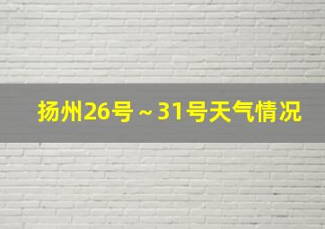 扬州26号～31号天气情况