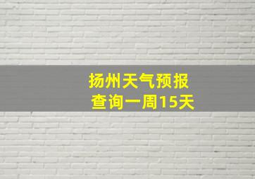 扬州天气预报查询一周15天