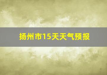 扬州市15天天气预报