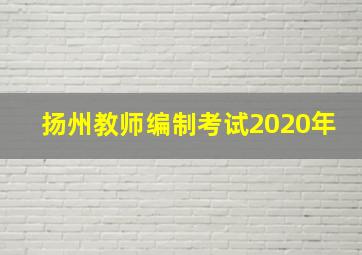 扬州教师编制考试2020年