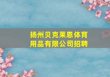 扬州贝克莱恩体育用品有限公司招聘