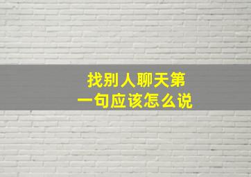 找别人聊天第一句应该怎么说