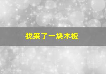 找来了一块木板