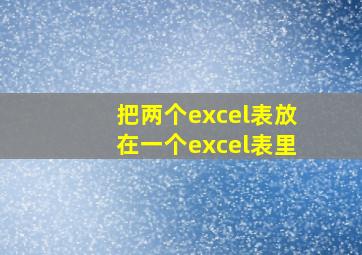 把两个excel表放在一个excel表里