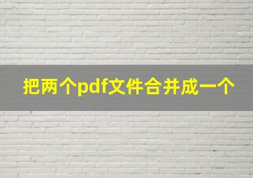 把两个pdf文件合并成一个