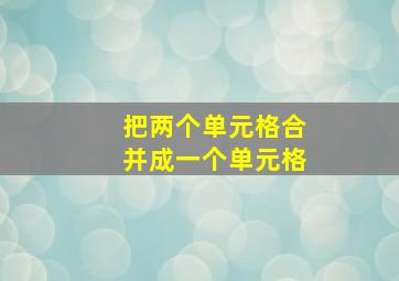 把两个单元格合并成一个单元格