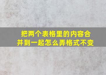 把两个表格里的内容合并到一起怎么弄格式不变