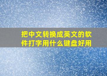 把中文转换成英文的软件打字用什么键盘好用