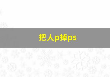 把人p掉ps