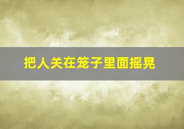 把人关在笼子里面摇晃