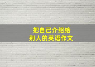 把自己介绍给别人的英语作文