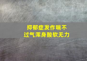 抑郁症发作喘不过气浑身酸软无力