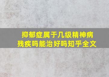 抑郁症属于几级精神病残疾吗能治好吗知乎全文