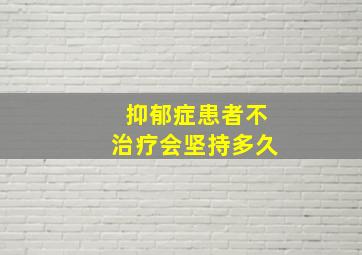 抑郁症患者不治疗会坚持多久