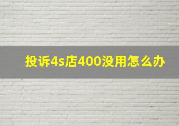 投诉4s店400没用怎么办