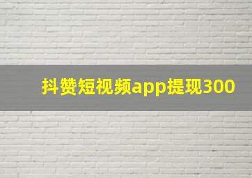 抖赞短视频app提现300