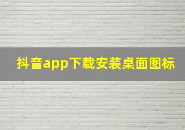 抖音app下载安装桌面图标