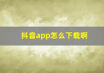 抖音app怎么下载啊