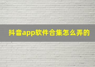 抖音app软件合集怎么弄的