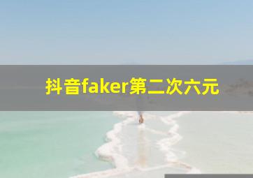 抖音faker第二次六元