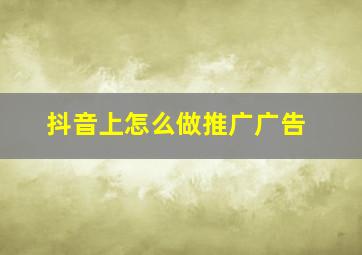 抖音上怎么做推广广告