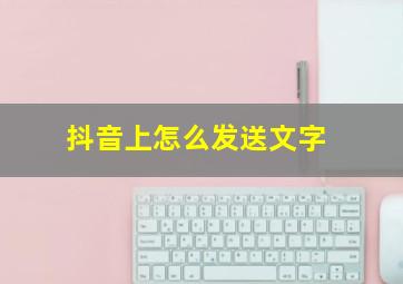 抖音上怎么发送文字