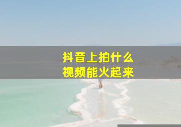 抖音上拍什么视频能火起来