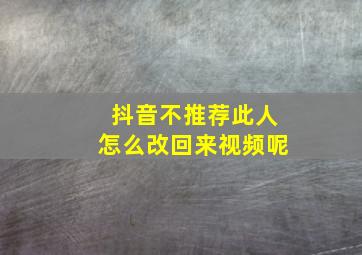 抖音不推荐此人怎么改回来视频呢