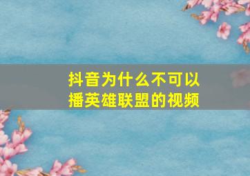 抖音为什么不可以播英雄联盟的视频