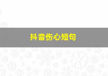 抖音伤心短句