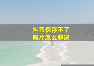 抖音保存不了照片怎么解决