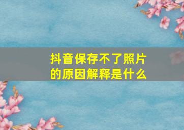 抖音保存不了照片的原因解释是什么