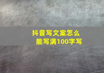 抖音写文案怎么能写满100字写