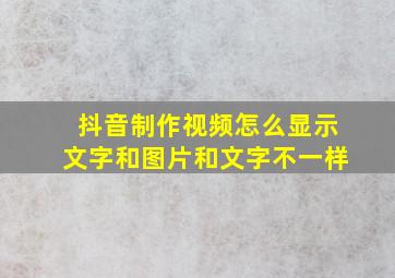 抖音制作视频怎么显示文字和图片和文字不一样