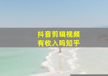 抖音剪辑视频有收入吗知乎